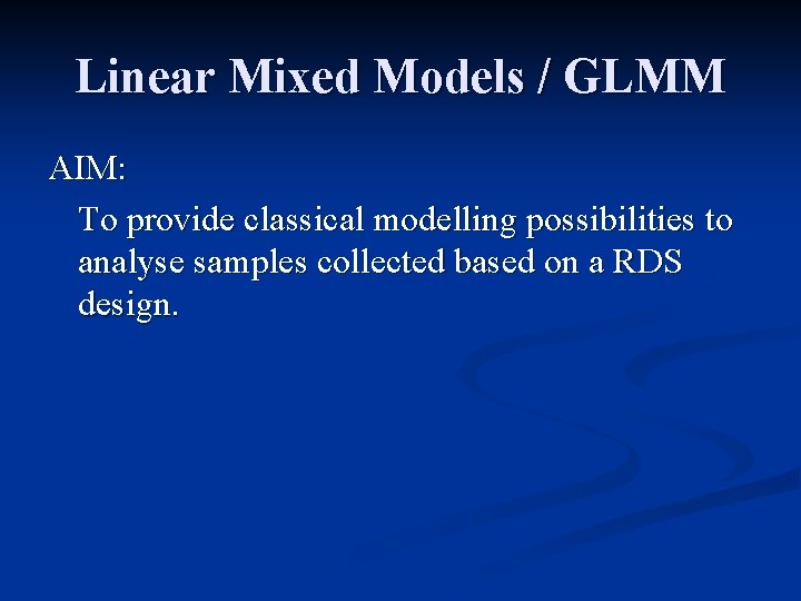 Linear Mixed Models / GLMM AIM: To provide classical modelling possibilities to analyse samples