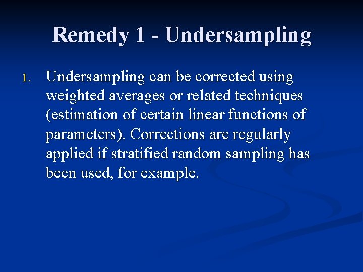 Remedy 1 - Undersampling 1. Undersampling can be corrected using weighted averages or related