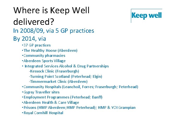 Where is Keep Well delivered? In 2008/09, via 5 GP practices By 2014, via