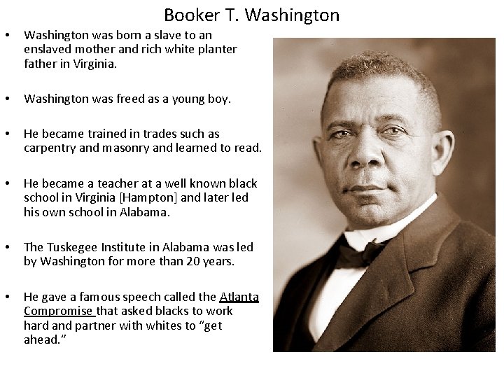 Booker T. Washington • Washington was born a slave to an enslaved mother and