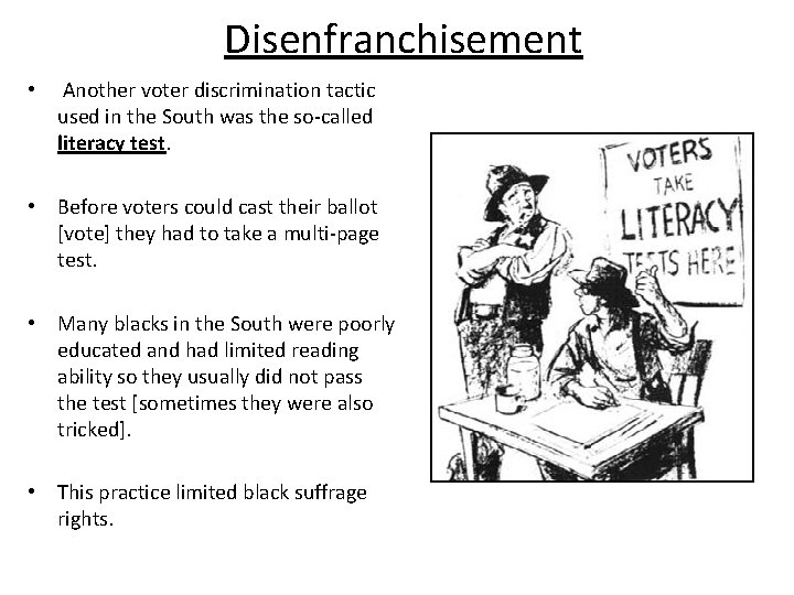 Disenfranchisement • Another voter discrimination tactic used in the South was the so-called literacy