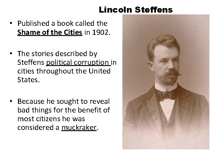 Lincoln Steffens • Published a book called the Shame of the Cities in 1902.