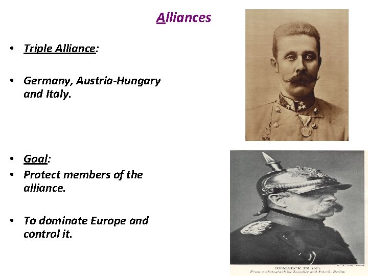 Alliances • Triple Alliance: • Germany, Austria-Hungary and Italy. • Goal: • Protect members