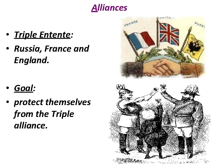 Alliances • Triple Entente: • Russia, France and England. • Goal: • protect themselves