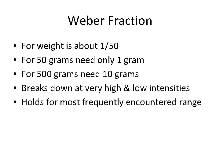 Weber Fraction • • • For weight is about 1/50 For 50 grams need