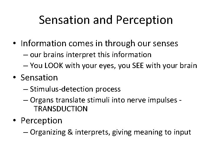 Sensation and Perception • Information comes in through our senses – our brains interpret