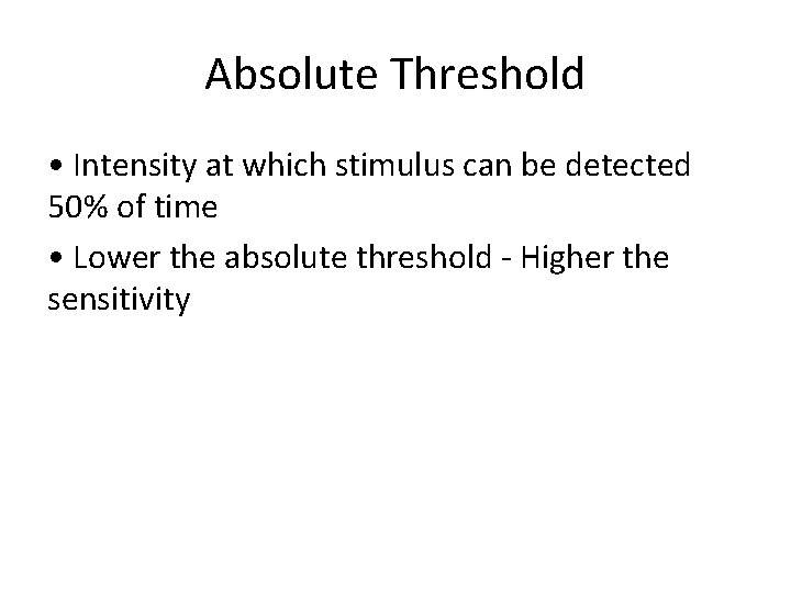 Absolute Threshold • Intensity at which stimulus can be detected 50% of time •