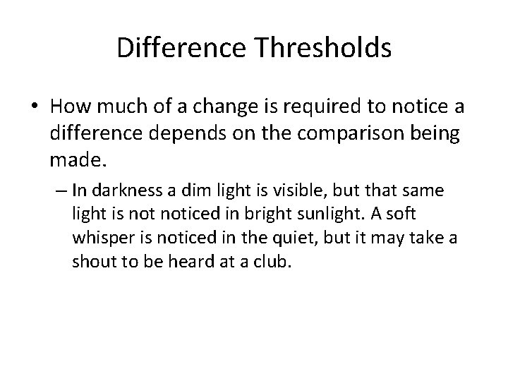 Difference Thresholds • How much of a change is required to notice a difference