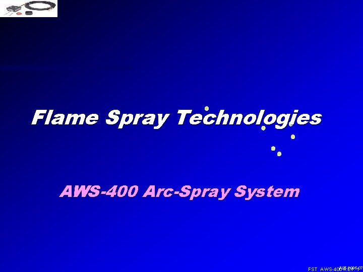 Flame Spray Technologies AWS-400 Arc-Spray System FST-2005 -07 FST AWS-400 REV. 1 