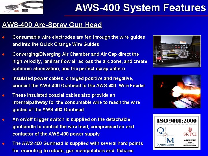 AWS-400 System Features AWS-400 Arc-Spray Gun Head l Consumable wire electrodes are fed through