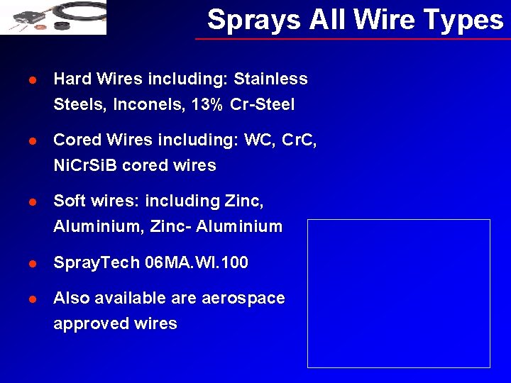 Sprays All Wire Types l Hard Wires including: Stainless Steels, Inconels, 13% Cr-Steel l