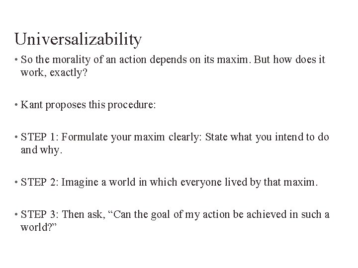 Universalizability • So the morality of an action depends on its maxim. But how