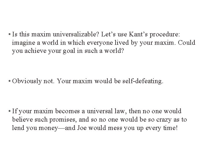  • Is this maxim universalizable? Let’s use Kant’s procedure: imagine a world in