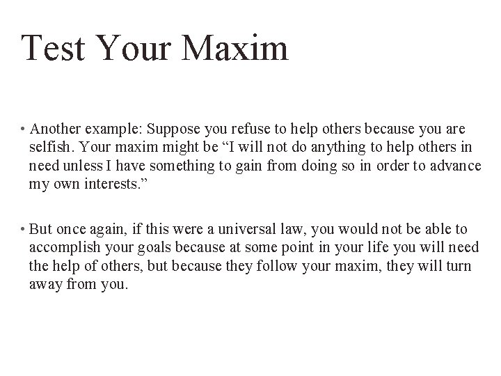 Test Your Maxim • Another example: Suppose you refuse to help others because you