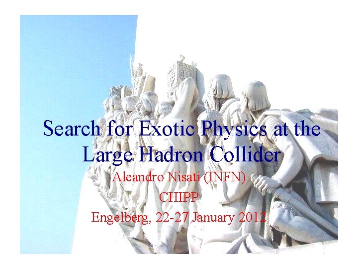 Search for Exotic Physics at the Large Hadron Collider Aleandro Nisati (INFN) CHIPP Engelberg,