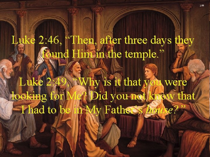 Luke 2: 46, “Then, after three days they found Him in the temple. ”