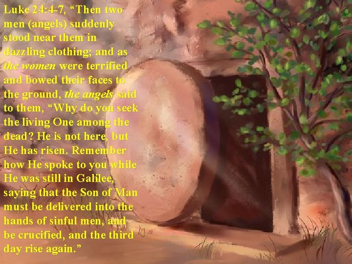 Luke 24: 4 -7, “Then two men (angels) suddenly stood near them in dazzling
