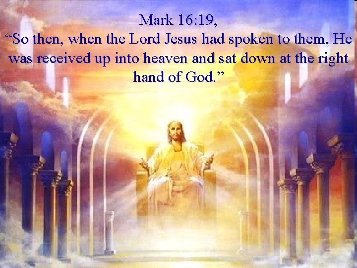 Mark 16: 19, “So then, when the Lord Jesus had spoken to them, He