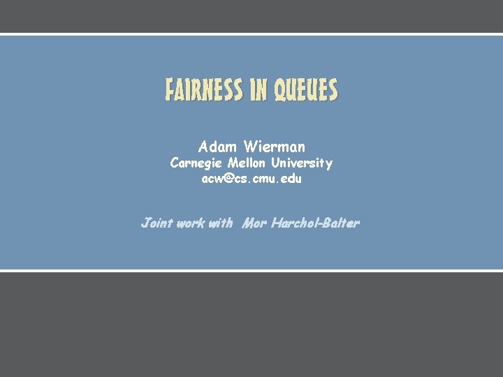 FAIRNESS IN QUEUES Adam Wierman Carnegie Mellon University acw@cs. cmu. edu Joint work with