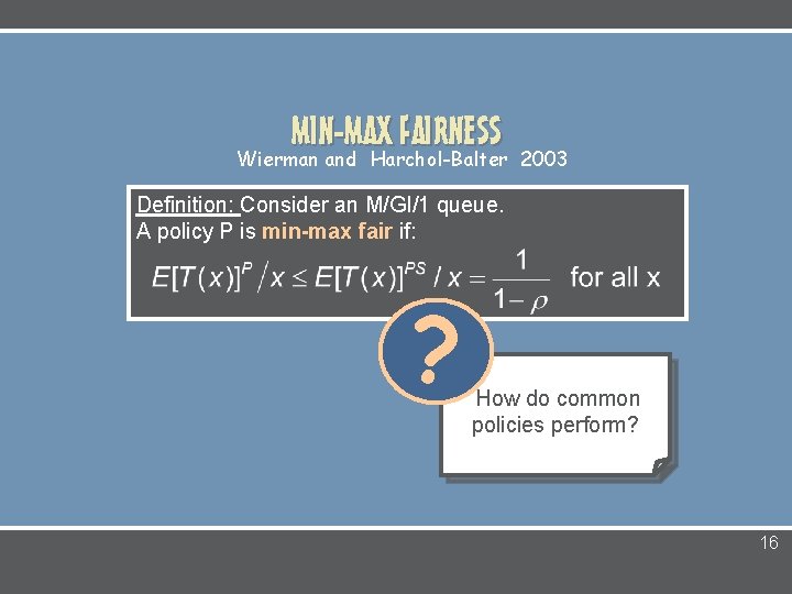 MIN-MAX FAIRNESS Wierman and Harchol-Balter 2003 Definition: Consider an M/GI/1 queue. A policy P