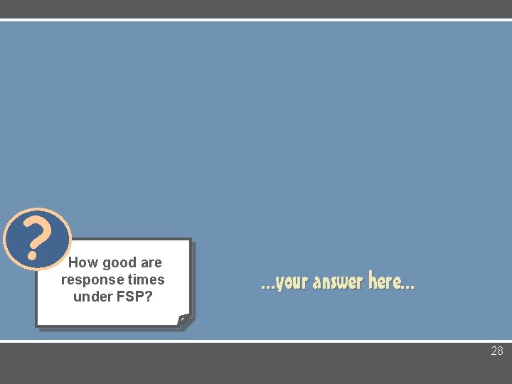 ? How good are response times under FSP? . . . your answer here.