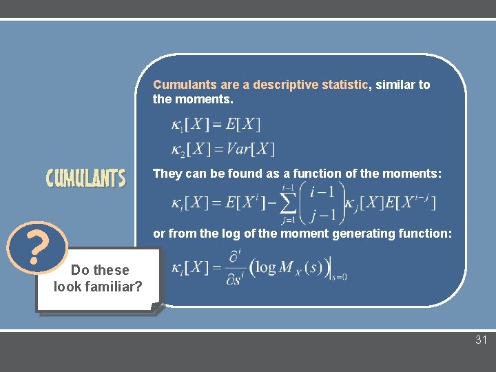 Cumulants are a descriptive statistic, similar to the moments. CUMULANTS ? They can be