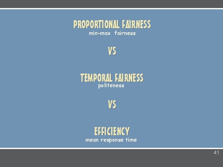 PROPORTIONAL FAIRNESS min-max fairness VS TEMPORAL FAIRNESS politeness VS EFFICIENCY mean response time 41