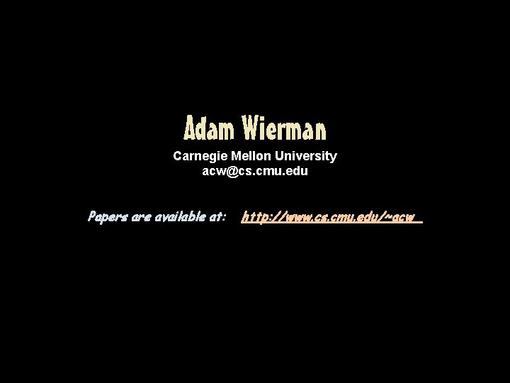 Adam Wierman Carnegie Mellon University acw@cs. cmu. edu Papers are available at: http: //www.