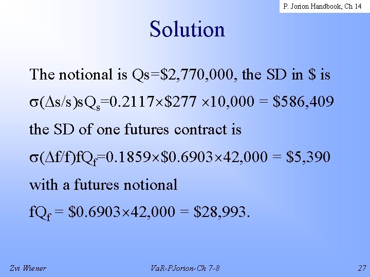 P. Jorion Handbook, Ch 14 Solution The notional is Qs=$2, 770, 000, the SD