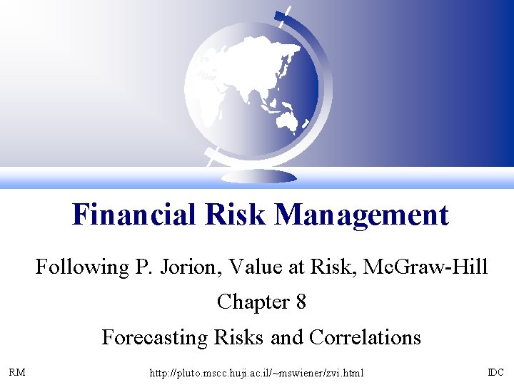 Financial Risk Management Following P. Jorion, Value at Risk, Mc. Graw-Hill Chapter 8 Forecasting