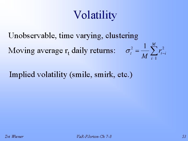 Volatility Unobservable, time varying, clustering Moving average rt daily returns: Implied volatility (smile, smirk,