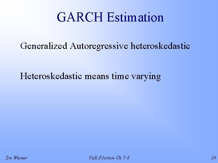 GARCH Estimation Generalized Autoregressive heteroskedastic Heteroskedastic means time varying Zvi Wiener Va. R-PJorion-Ch 7