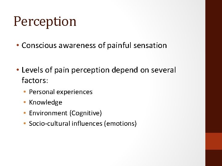Perception • Conscious awareness of painful sensation • Levels of pain perception depend on