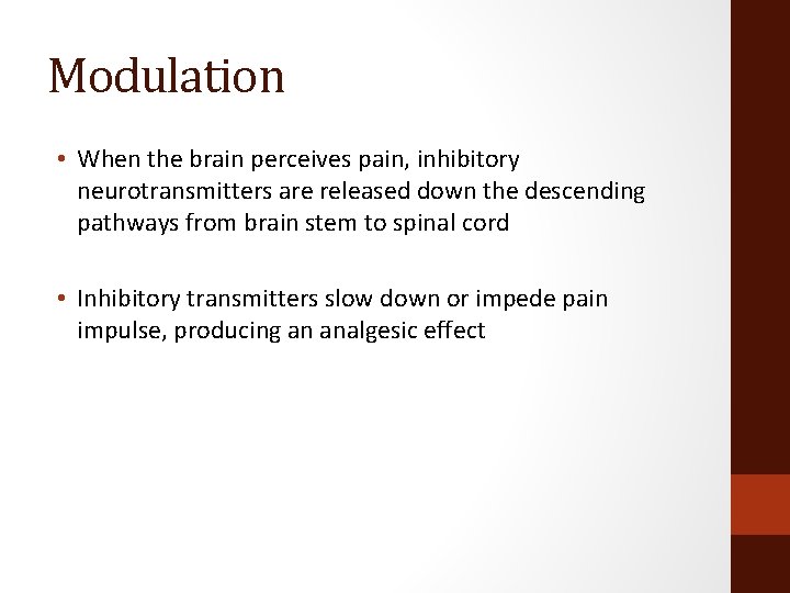 Modulation • When the brain perceives pain, inhibitory neurotransmitters are released down the descending