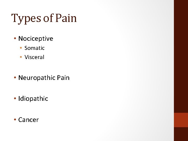 Types of Pain • Nociceptive • Somatic • Visceral • Neuropathic Pain • Idiopathic