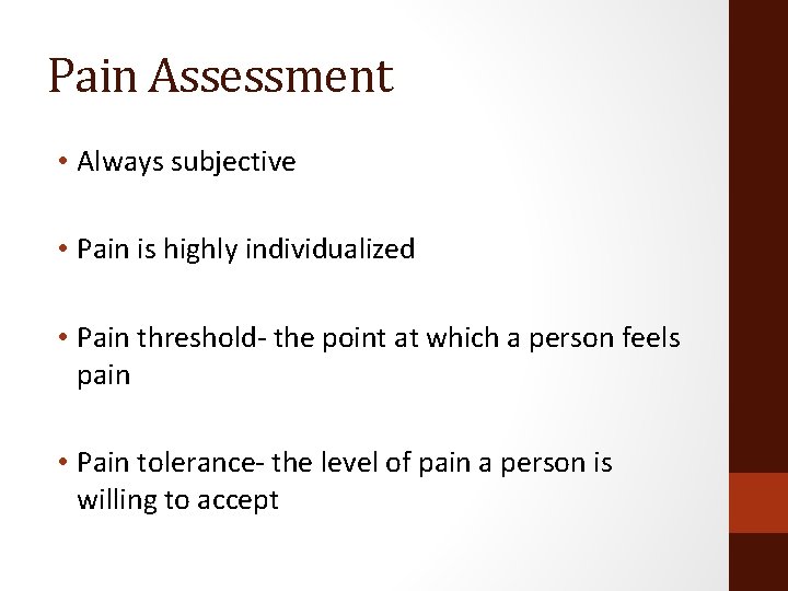 Pain Assessment • Always subjective • Pain is highly individualized • Pain threshold- the