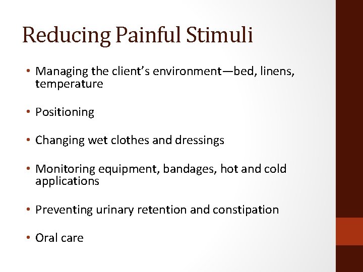 Reducing Painful Stimuli • Managing the client’s environment—bed, linens, temperature • Positioning • Changing