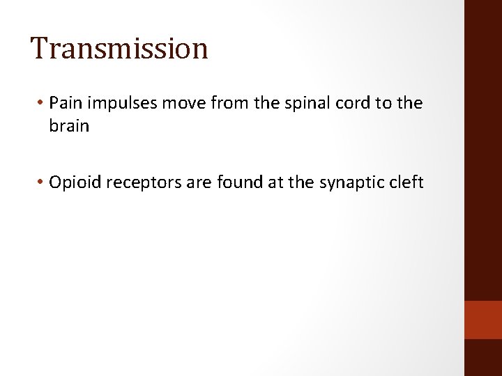 Transmission • Pain impulses move from the spinal cord to the brain • Opioid