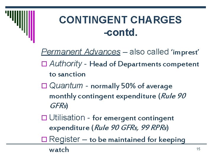 CONTINGENT CHARGES -contd. Permanent Advances – also called ‘imprest’ o Authority - Head of