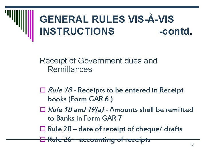 GENERAL RULES VIS-À-VIS INSTRUCTIONS -contd. Receipt of Government dues and Remittances o Rule 18