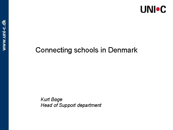 www. uni-c. dk Connecting schools in Denmark Kurt Bøge Head of Support department 