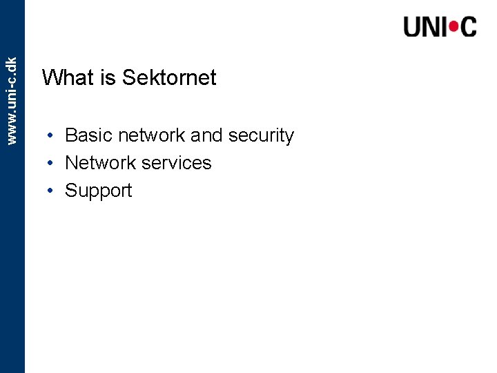 www. uni-c. dk What is Sektornet • Basic network and security • Network services