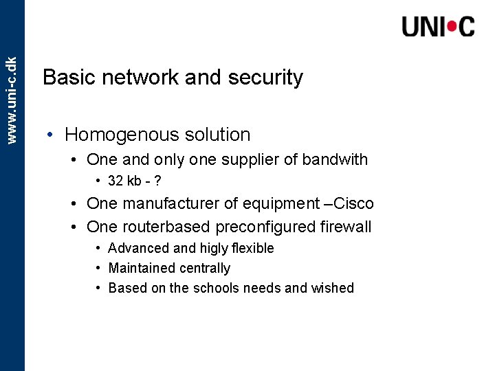 www. uni-c. dk Basic network and security • Homogenous solution • One and only