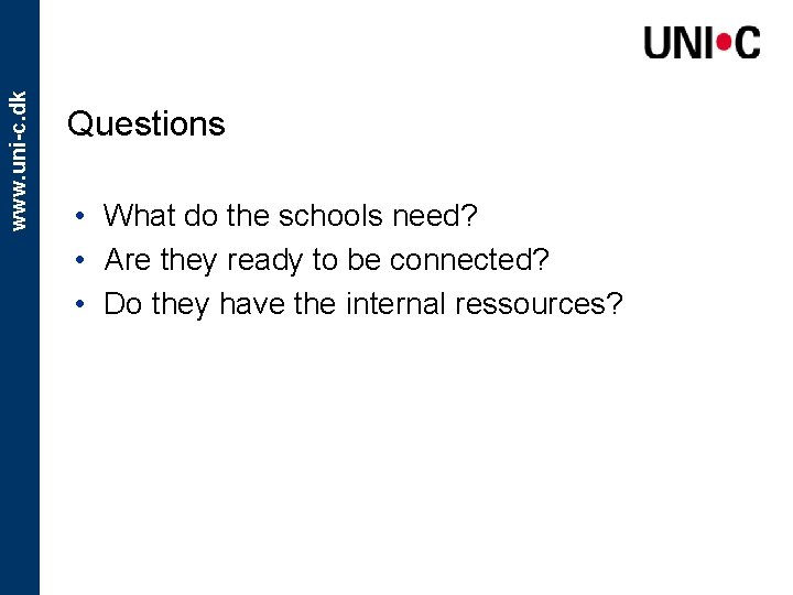 www. uni-c. dk Questions • What do the schools need? • Are they ready