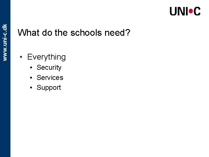 www. uni-c. dk What do the schools need? • Everything • Security • Services