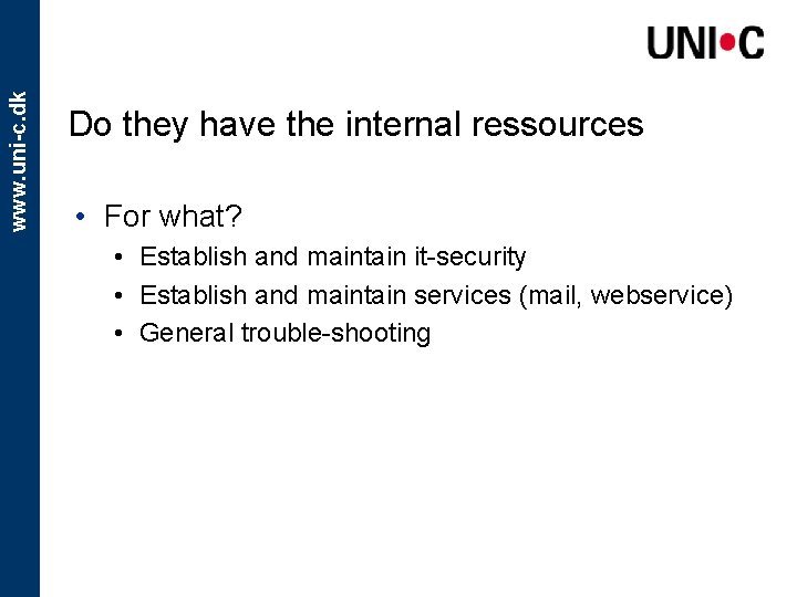 www. uni-c. dk Do they have the internal ressources • For what? • Establish