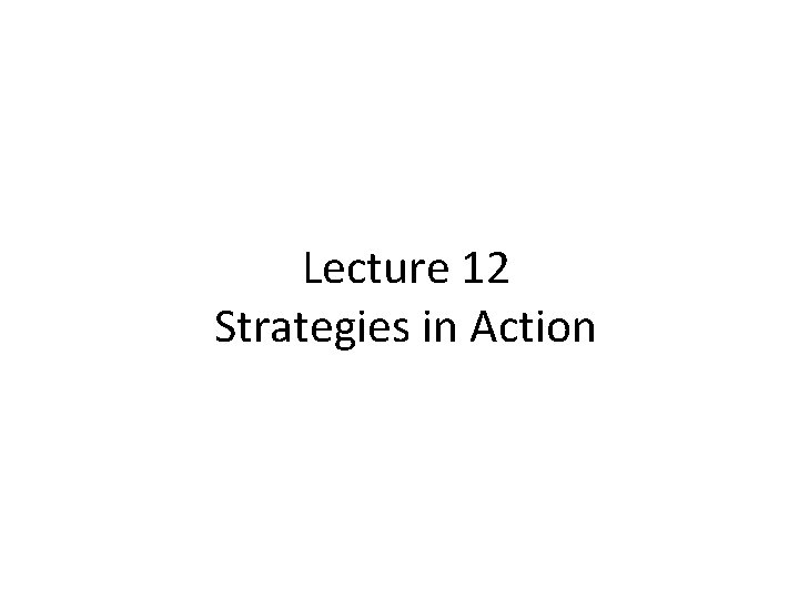 Lecture 12 Strategies in Action 