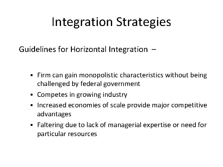 Integration Strategies Guidelines for Horizontal Integration – Firm can gain monopolistic characteristics without being