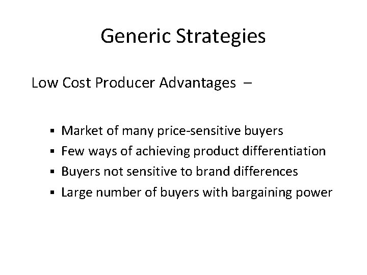 Generic Strategies Low Cost Producer Advantages – Market of many price-sensitive buyers § Few