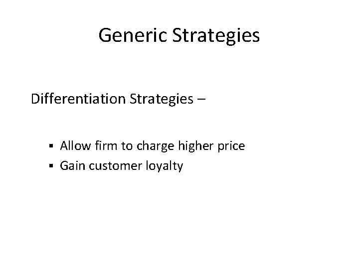 Generic Strategies Differentiation Strategies – Allow firm to charge higher price § Gain customer